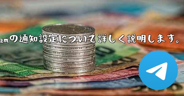 Telegramの通知設定について詳しく説明します。