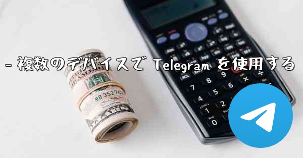 Telegram パート 3- ログインとクライアント - 複数のデバイスで Telegram を使用する