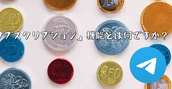 Telegram の「クラブ」または「有料サブスクリプション」機能とは何ですか？