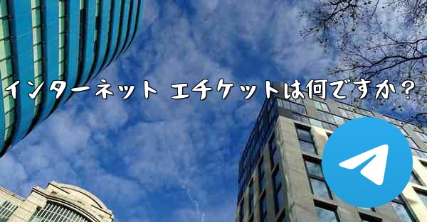 Telegram の大規模なグループで話すときに注意すべきインターネット エチケットは何ですか？