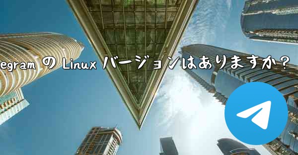 Telegram の Linux バージョンはありますか？