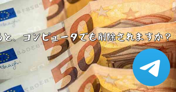 携帯電話で Telegram メッセージを削除すると、コンピュータでも削除されますか？