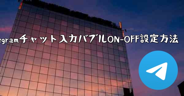 Telegramチャット入力バブルON-OFF設定方法