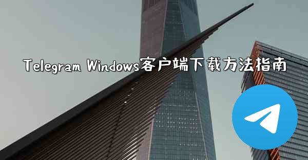 Telegram Windows客户端下载方法指南