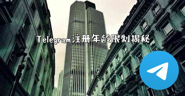 Telegram注册年龄限制揭秘