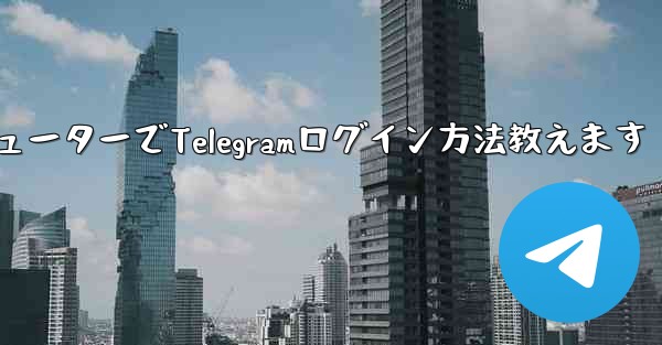 コンピューターでTelegramログイン方法教えます