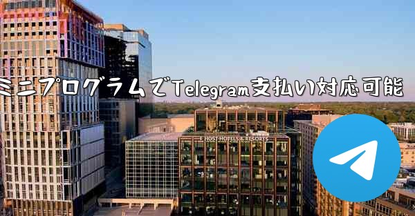 ミニプログラムでTelegram支払い対応可能