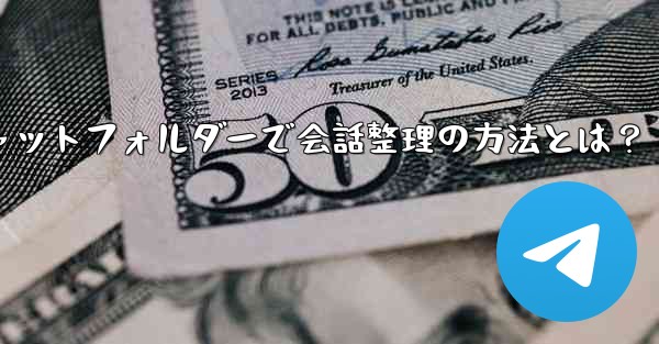 Telegramチャットフォルダーで会話整理の方法とは？