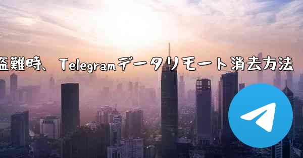 携帯電話盗難時、Telegramデータリモート消去方法