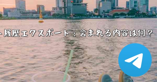 Telegramチャット履歴エクスポート：含まれる内容は何？