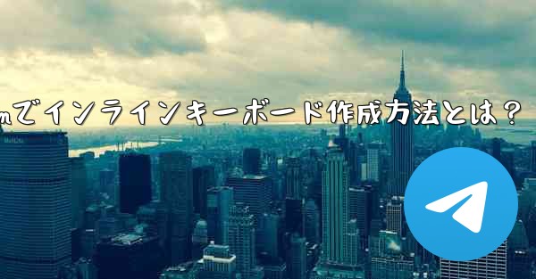 Telegramでインラインキーボード作成方法とは？