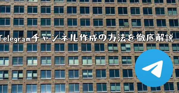 Telegramチャンネル作成の方法を徹底解説