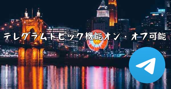 テレグラムトピック機能オン・オフ可能