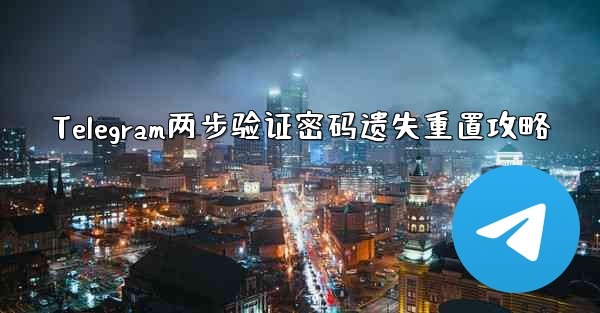 Telegram两步验证密码遗失重置攻略