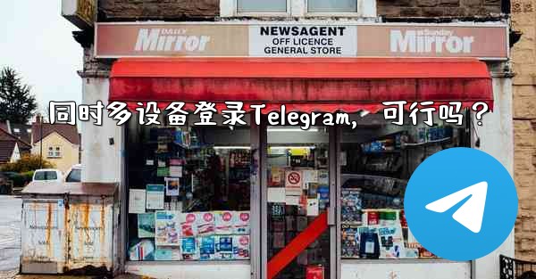 同时多设备登录Telegram，可行吗？