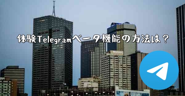体験Telegramベータ機能の方法は？