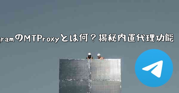 TelegramのMTProxyとは何？揭秘内置代理功能