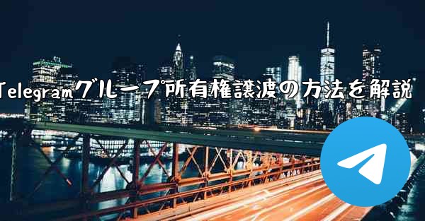 Telegramグループ所有権譲渡の方法を解説