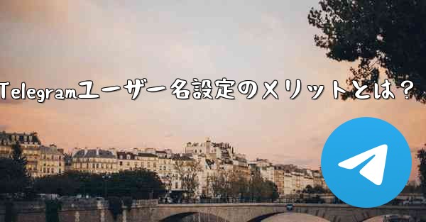 Telegramユーザー名設定のメリットとは？