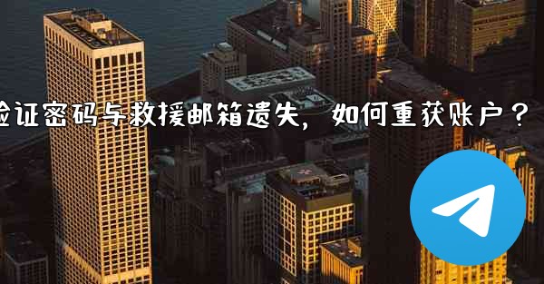 Telegram双步验证密码与救援邮箱遗失，如何重获账户？