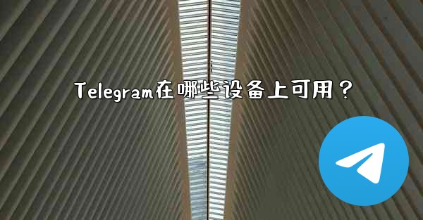 Telegram在哪些设备上可用？