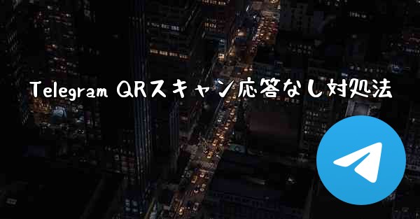 Telegram QRスキャン応答なし対処法