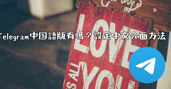 Telegram中国語版有嗎？設定中文介面方法
