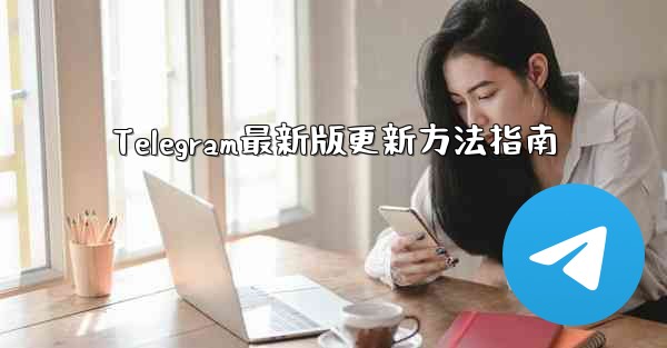 Telegram最新版更新方法指南