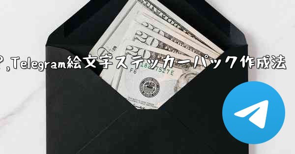 Telegram で絵文字を含むステッカー パックを作成するにはどうすればよいですか？,Telegram絵文字ステッカーパック作成法