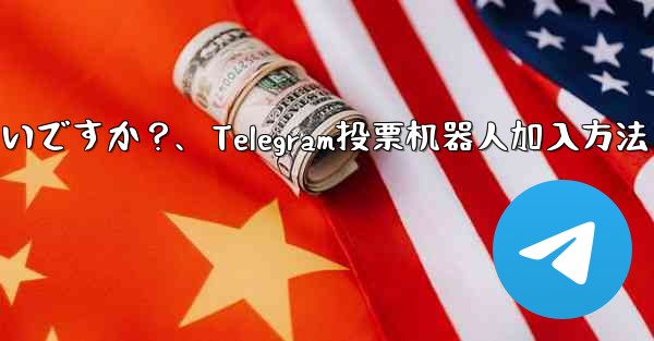 「Telegram Voting Bot」をグループに追加するにはどうすればよいですか？、Telegram投票机器人加入方法