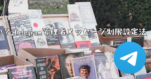Telegram 管理者のみがメッセージを送信できるように設定するにはどうすればよいですか？;Telegram管理者メッセージ制限設定法