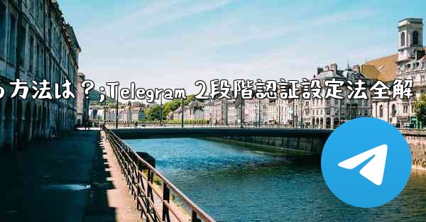 Telegram で 2 段階認証を有効にする方法は？;Telegram 2段階認証設定法全解