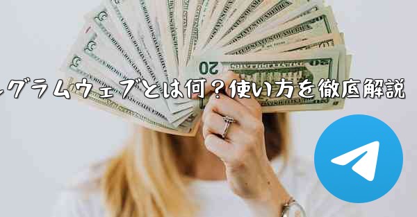 テレグラムウェブとは何ですか？使い方は？、テレグラムウェブとは何？使い方を徹底解説