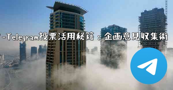 Telegramの投票機能をイベント企画や意見収集に活用するにはどうすればよいですか？-Telegram投票活用秘籍：企画意見収集術