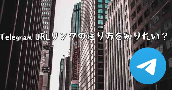 クリック可能な Telegram URL リンクを送信するにはどうすればよいですか？-Telegram URLリンクの送り方を知りたい？