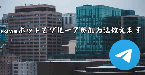 Telegram ボットを設定してグループに参加するにはどうすればよいですか？;Telegramボットでグループ参加方法教えます