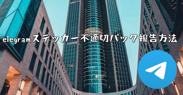 不適切な Telegram ステッカー パックを報告するにはどうすればよいですか？—Telegramステッカー不適切パック報告方法