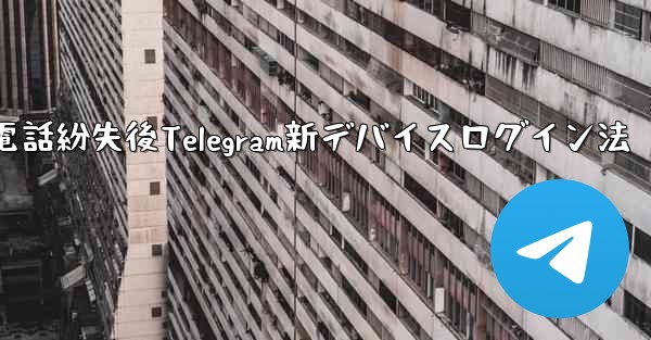 携帯電話を紛失しました。新しいデバイスで Telegram にログインするにはどうすればよいですか？、携帯電話紛失後Telegram新デバイスログイン法