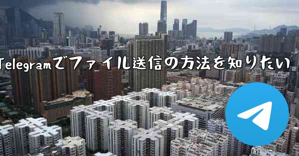 Telegramでファイルを送信するにはどうすればよいですか？、Telegramでファイル送信の方法を知りたい