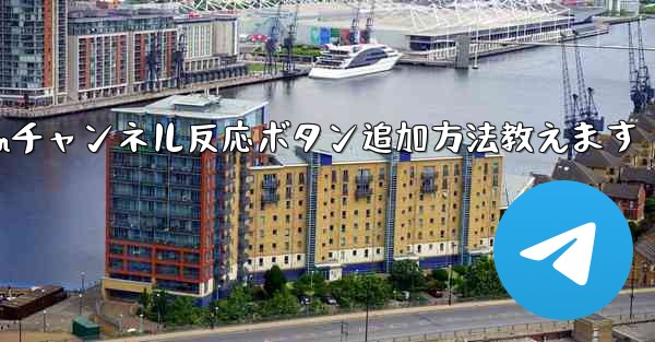 Telegramチャンネルメッセージに反応ボタンを追加するにはどうすればよいですか？,Telegramチャンネル反応ボタン追加方法教えます