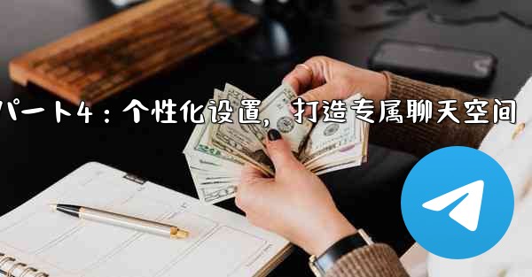 Telegram パート 4- 基本設定とパーソナライゼーション - 独自の Telegram を作成する—Telegram パート4：个性化设置，打造专属聊天空间