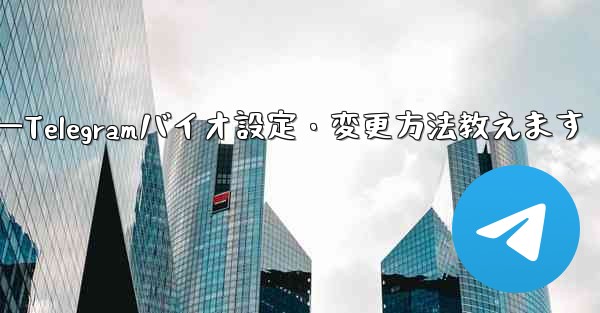 Telegram の署名 (バイオ) を設定または変更するにはどうすればよいですか？—Telegramバイオ設定・変更方法教えます