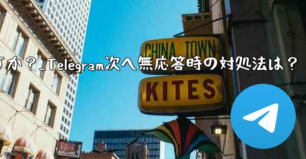 Telegram で「次へ」をクリックしても応答がない場合はどうすればよいですか？_Telegram次へ無応答時の対処法は？