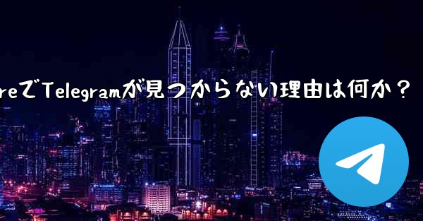 App Store で Telegram が見つからないのはなぜですか？,App StoreでTelegramが見つからない理由は何か？