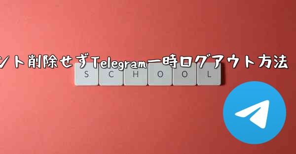 アカウントを削除せずに、Telegram から一時的にログアウトしたいだけです。どうすればいいですか？_アカウント削除せずTelegram一時ログアウト方法
