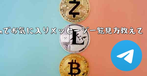 Telegram でお気に入りのメッセージをすべて表示するにはどうすればよいですか？、Telegramでお気に入りメッセージ一覧見方教えて