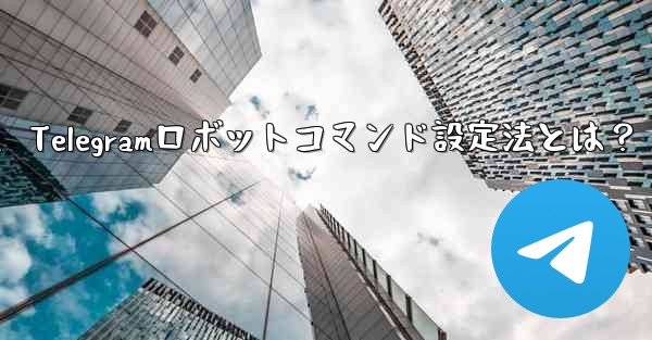 Telegram でロボット コマンド (コマンド) を設定するにはどうすればよいですか？、Telegramロボットコマンド設定法とは？