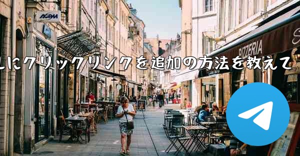 クリック可能なプロフィール リンクを Telegram チャネルに追加するにはどうすればよいですか？;Telegramチャネルにクリックリンクを追加の方法を教えて