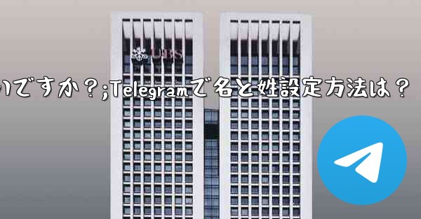Telegram で「名」と「姓」を設定するにはどうすればよいですか？;Telegramで名と姓設定方法は？