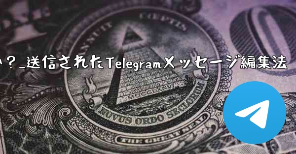 送信された Telegram メッセージを編集するにはどうすればよいですか？_送信されたTelegramメッセージ編集法